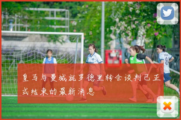 皇马与曼城就罗德里转会谈判已正式结束的最新消息